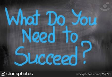 What Do You Need To Succeed Concept