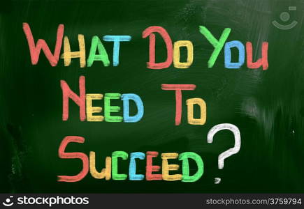 What Do You Need To Succeed Concept