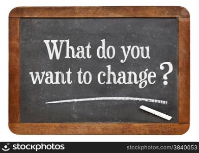 What do you want to change? A question on a vintage slate blackboard.