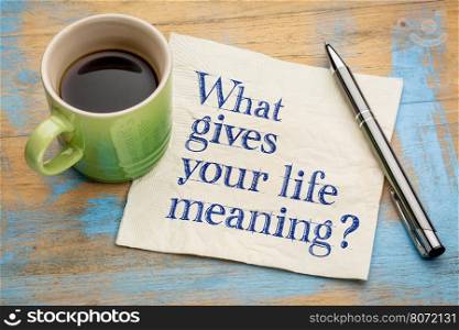 What gives your life meaning - a philosophical question on a napkin with a cup of coffee