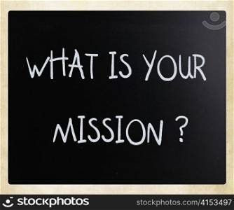 ""What is your mission " handwritten with white chalk on a blackboard"