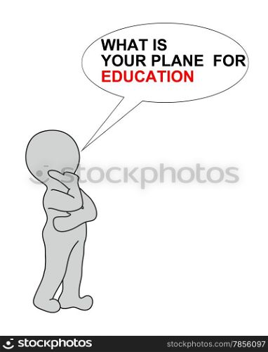 WHAT IS YOUR PLANE FOR EDUCATION on white background writing in bubble end 2d white man made in 2d software