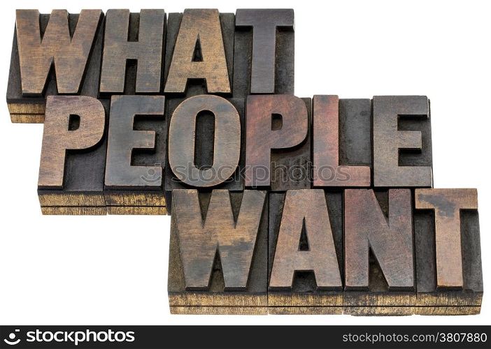 what people want - isolated words in vintage letterpress wood type with ink patina