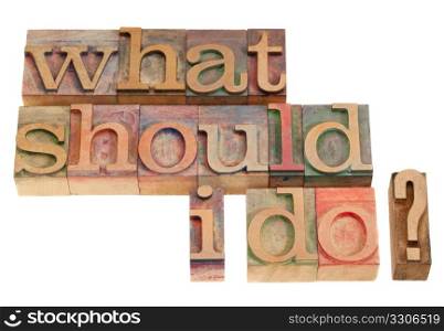 What should I do question in vintage wood letterpress printing blocks, isolated on white