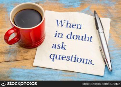 When in doubt ask questions - handwriting on a napkin with a cup of coffee