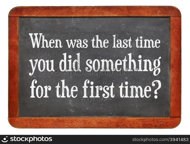 When was last time you did something for the first time? A question on a vintage slate blackboard