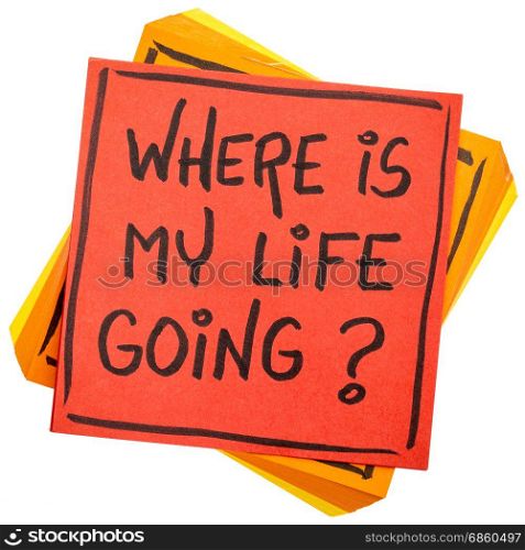 Where is my life going? An essential question or searching for purpose - handwriting on an isolated sticky note