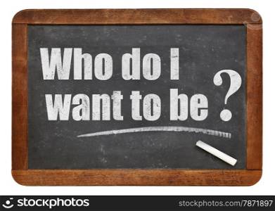 Who do I want to be? A question in white chalk on a vintage slate blackboard