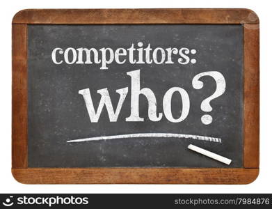 Who is your competitor concept, competitors - who? A white chalk text on a vintage slate blackboard