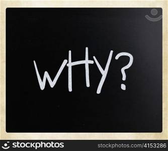 ""Why" handwritten with white chalk on a blackboard"