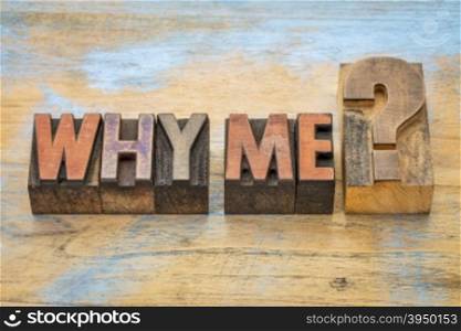 Why me question - text in vintage letterpress wood type blocks stained by color inks