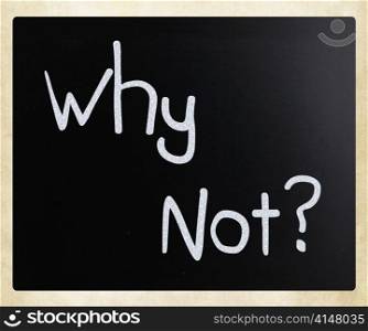 ""Why Not?" handwritten with white chalk on a blackboard"