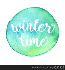 Winter time typographic poster. Calligraphic text for cards, banners, t-shirts or decoration. Phrase on watercolor painted background with snowflake