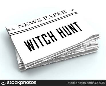 Witch Hunt Newspaper Meaning Harassment or Bullying To Threaten Or Persecute 3d Illustration. Deep State Trying To Harass The President