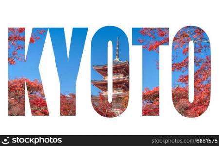 Word KYOTO over The red pagoda of with autumn maple leaves in kyoto city, Japan