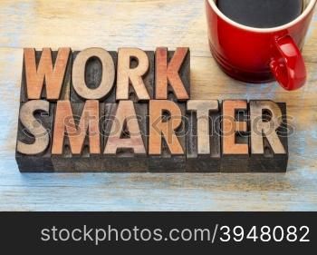 work smarter advice - words in vintage letterpress wood type blocks stained by color inks with a cup of coffee