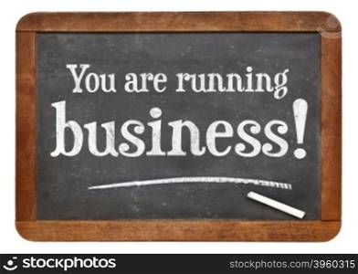 You are running business - reminder or warning - white chalk text on a vintage slate blackboard