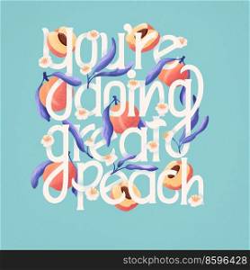 You&rsquo;re doing great peach lettering illustration with peaches. Hand lettering; fruit and floral design in bright colors. Colorful illustration.