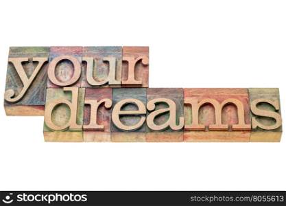 your dreams - isolated word abstract in letterpress wood type printing blocks stained by color inks