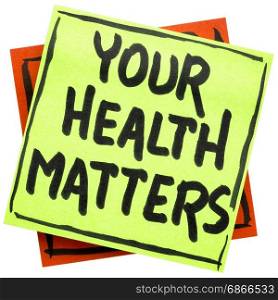 your health matters reminder - handwriting in black ink on an isolated sticky note