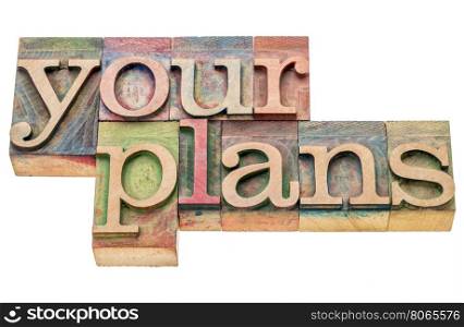 your plans - isolated word abstract in letterpress wood type printing blocks stained by color inks